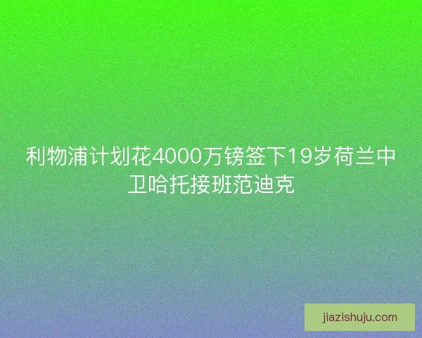 利物浦计划花4000万镑签下19岁荷兰中卫哈托接班范迪克